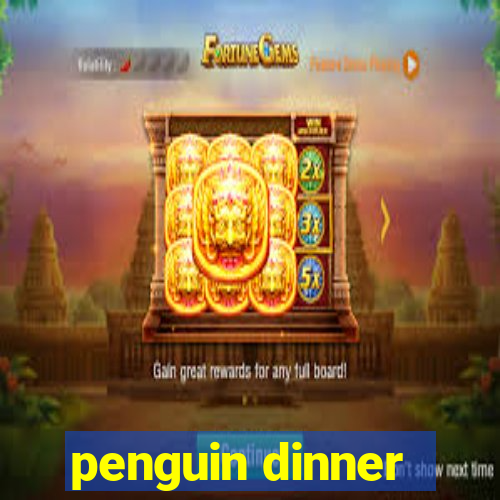 penguin dinner